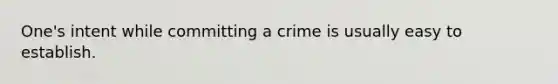 One's intent while committing a crime is usually easy to establish.