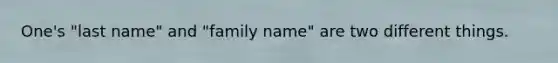 One's "last name" and "family name" are two different things.