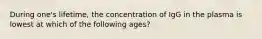 During one's lifetime, the concentration of IgG in the plasma is lowest at which of the following ages?