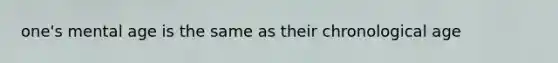 one's mental age is the same as their chronological age