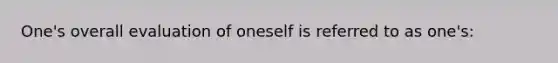 One's overall evaluation of oneself is referred to as one's: