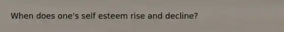 When does one's self esteem rise and decline?