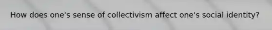 How does one's sense of collectivism affect one's social identity?