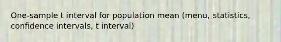 One-sample t interval for population mean (menu, statistics, confidence intervals, t interval)