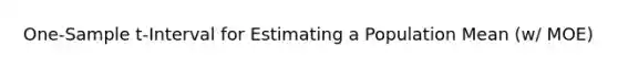 One-Sample t-Interval for Estimating a Population Mean (w/ MOE)