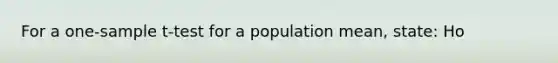 For a one-sample t-test for a population mean, state: Ho