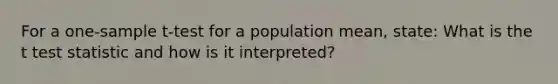 For a <a href='https://www.questionai.com/knowledge/kEl9MFIQr9-one-sample-t-test' class='anchor-knowledge'>one-sample t-test</a> for a population mean, state: What is the t test statistic and how is it interpreted?