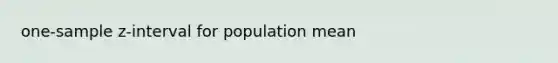 one-sample z-interval for population mean