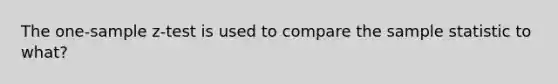 The one-sample z-test is used to compare the sample statistic to what?