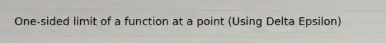 One-sided limit of a function at a point (Using Delta Epsilon)