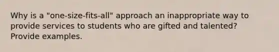 Why is a "one-size-fits-all" approach an inappropriate way to provide services to students who are gifted and talented? Provide examples.