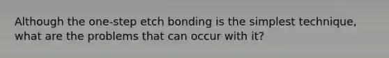 Although the one-step etch bonding is the simplest technique, what are the problems that can occur with it?