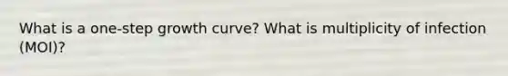 What is a one-step growth curve? What is multiplicity of infection (MOI)?