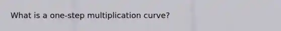 What is a one-step multiplication curve?