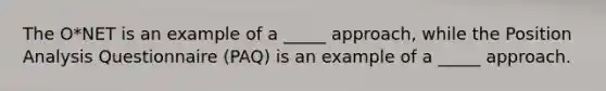 The O*NET is an example of a _____ approach, while the Position Analysis Questionnaire (PAQ) is an example of a _____ approach.