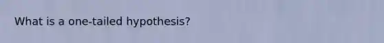 What is a one-tailed hypothesis?