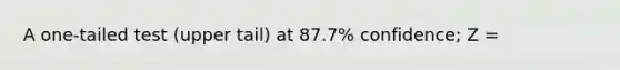 A one-tailed test (upper tail) at 87.7% confidence; Z =