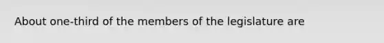 About one-third of the members of the legislature are