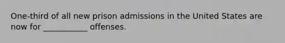 One-third of all new prison admissions in the United States are now for ___________ offenses.