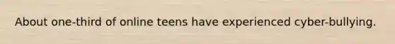 About one-third of online teens have experienced cyber-bullying.