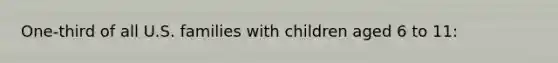 One-third of all U.S. families with children aged 6 to 11: