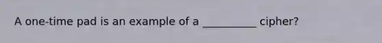 A one-time pad is an example of a __________ cipher?