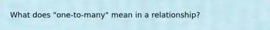 What does "one-to-many" mean in a relationship?