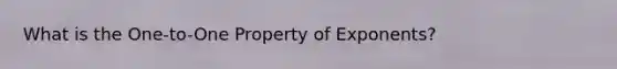 What is the One-to-One Property of Exponents?