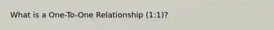 What is a One-To-One Relationship (1:1)?