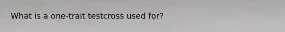 What is a one-trait testcross used for?