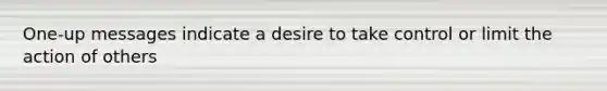 One-up messages indicate a desire to take control or limit the action of others