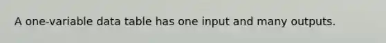 A one-variable data table has one input and many outputs.