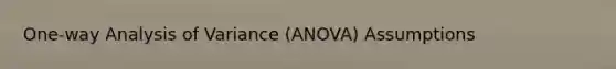 One-way Analysis of Variance (ANOVA) Assumptions