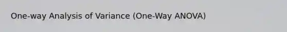 One-way Analysis of Variance (One-Way ANOVA)
