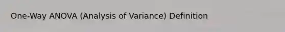 One-Way ANOVA (Analysis of Variance) Definition