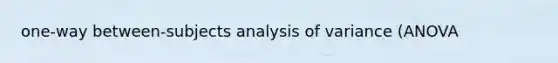 one-way between-subjects analysis of variance (ANOVA