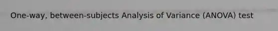 One-way, between-subjects Analysis of Variance (ANOVA) test