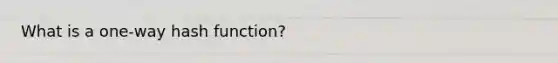 What is a one-way hash function?