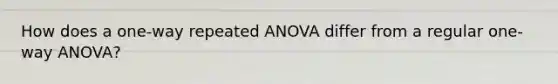 How does a one-way repeated ANOVA differ from a regular one-way ANOVA?