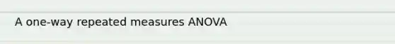 A one-way repeated measures ANOVA