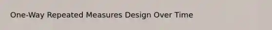 One-Way Repeated Measures Design Over Time