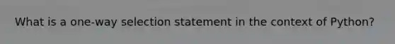 What is a one-way selection statement in the context of Python?