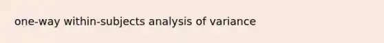 one-way within-subjects analysis of variance