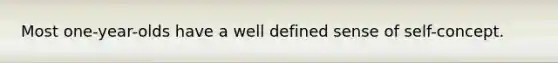 Most one-year-olds have a well defined sense of self-concept.