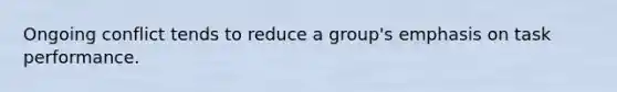 Ongoing conflict tends to reduce a group's emphasis on task performance.