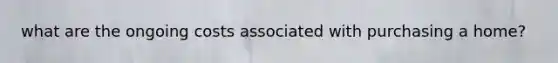 what are the ongoing costs associated with purchasing a home?