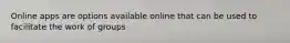 Online apps are options available online that can be used to facilitate the work of groups