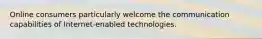 Online consumers particularly welcome the communication capabilities of Internet-enabled technologies.