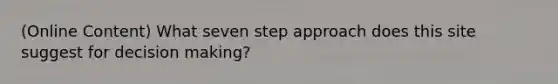 (Online Content) What seven step approach does this site suggest for decision making?