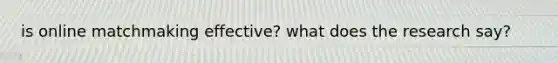 is online matchmaking effective? what does the research say?